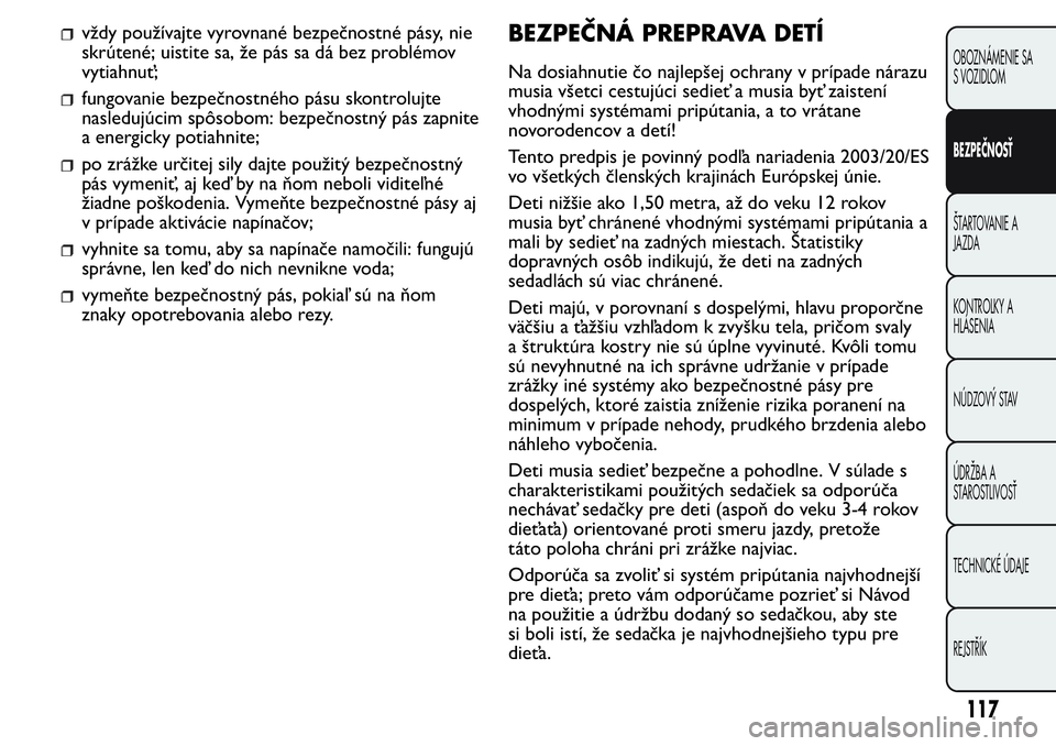 FIAT FIORINO 2017 Návod na použitie a údržbu (in Slovak) vždy používajte vyrovnané bezpečnostné pásy, nie
skrútené; uistite sa, že pás sa dá bez problémov
vytiahnuť;
fungovanie bezpečnostného pásu skontrolujte
nasledujúcim spôsobom: bezpe FIAT FIORINO 2017 Návod na použitie a údržbu (in Slovak) vždy používajte vyrovnané bezpečnostné pásy, nie
skrútené; uistite sa, že pás sa dá bez problémov
vytiahnuť;
fungovanie bezpečnostného pásu skontrolujte
nasledujúcim spôsobom: bezpe