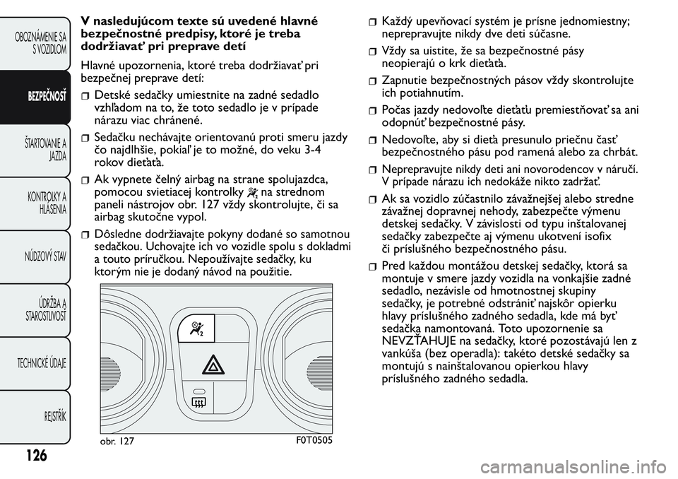 FIAT FIORINO 2017 Návod na použitie a údržbu (in Slovak) V nasledujúcom texte sú uvedené hlavné
bezpečnostné predpisy, ktoré je treba
dodržiavať pri preprave detí
Hlavné upozornenia, ktoré treba dodržiavať pri
bezpečnej preprave detí:
Detsk FIAT FIORINO 2017 Návod na použitie a údržbu (in Slovak) V nasledujúcom texte sú uvedené hlavné
bezpečnostné predpisy, ktoré je treba
dodržiavať pri preprave detí
Hlavné upozornenia, ktoré treba dodržiavať pri
bezpečnej preprave detí:
Detsk