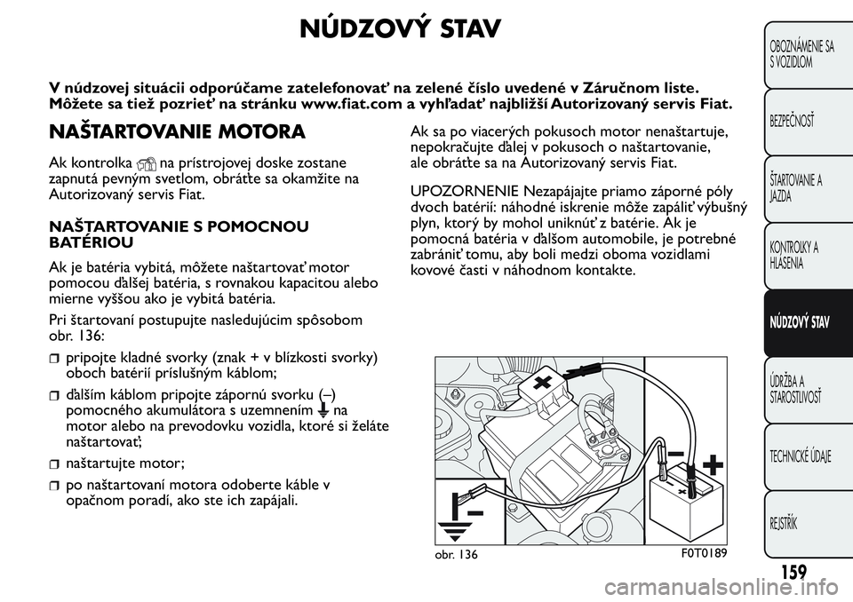 FIAT FIORINO 2017 Návod na použitie a údržbu (in Slovak) NÚDZOVÝ STAV
V núdzovej situácii odporúčame zatelefonovať na zelené číslo uvedené v Záručnom liste.
Môžete sa tiež pozrieť na stránku www.fiat.com a vyhľadať najbližší Autorizov FIAT FIORINO 2017 Návod na použitie a údržbu (in Slovak) NÚDZOVÝ STAV
V núdzovej situácii odporúčame zatelefonovať na zelené číslo uvedené v Záručnom liste.
Môžete sa tiež pozrieť na stránku www.fiat.com a vyhľadať najbližší Autorizov