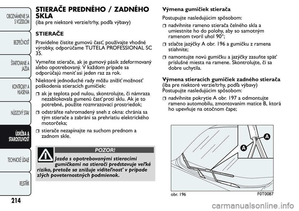 FIAT FIORINO 2017  Návod na použitie a údržbu (in Slovak) STIERAČE PREDNÉHO / ZADNÉHO
SKLA
(iba pre niektoré verzie/trhy, podľa výbavy)
STIERAČE
Pravidelne čistite gumovú časť, používajte vhodné
výrobky, odporúčame TUTELA PROFESSIONAL SC
35.