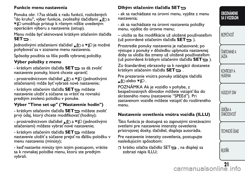 FIAT FIORINO 2017 Návod na použitie a údržbu (in Slovak) Funkcie menu nastavenia
Ponuka obr. 17sa skladá z radu funkcií, rozložených
"do kruhu", výber funkcie, zvoliteľný tlačidlami
a
umožňuje prístup k rôznym nižšie uvedeným
operáci FIAT FIORINO 2017 Návod na použitie a údržbu (in Slovak) Funkcie menu nastavenia
Ponuka obr. 17sa skladá z radu funkcií, rozložených
"do kruhu", výber funkcie, zvoliteľný tlačidlami
a
umožňuje prístup k rôznym nižšie uvedeným
operáci