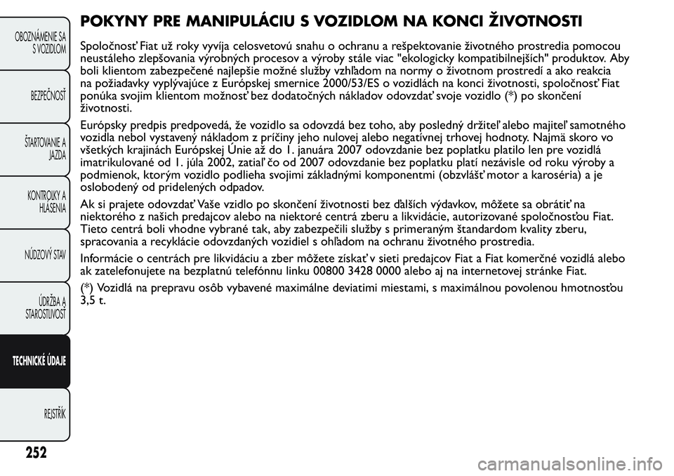 FIAT FIORINO 2017 Návod na použitie a údržbu (in Slovak) POKYNY PRE MANIPULÁCIU S VOZIDLOM NA KONCI ŽIVOTNOSTI
Spoločnosť Fiat už roky vyvíja celosvetovú snahu o ochranu a rešpektovanie životného prostredia pomocou
neustáleho zlepšovania výrobn FIAT FIORINO 2017 Návod na použitie a údržbu (in Slovak) POKYNY PRE MANIPULÁCIU S VOZIDLOM NA KONCI ŽIVOTNOSTI
Spoločnosť Fiat už roky vyvíja celosvetovú snahu o ochranu a rešpektovanie životného prostredia pomocou
neustáleho zlepšovania výrobn