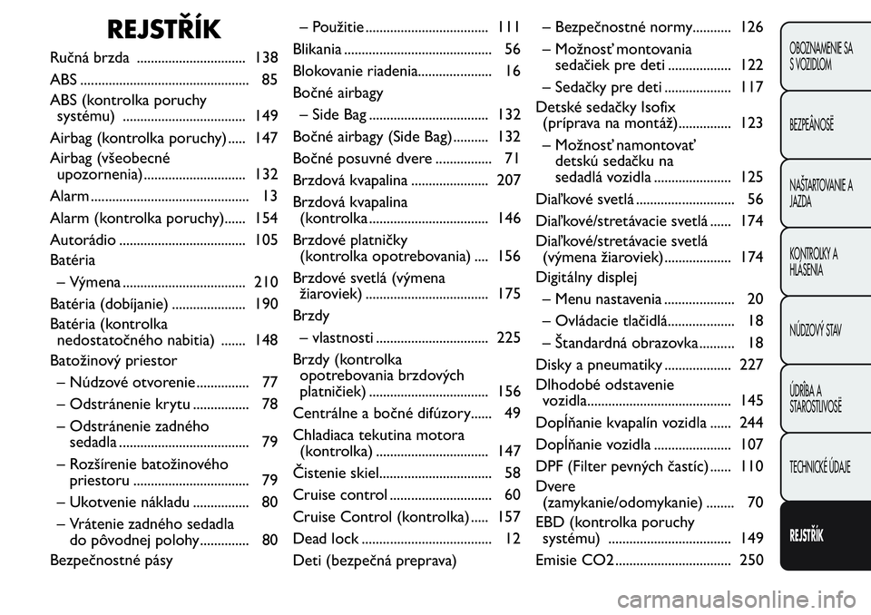FIAT FIORINO 2017  Návod na použitie a údržbu (in Slovak) REJSTŘÍK
Ručná brzda ............................... 138
ABS ................................................ 85
ABS (kontrolka poruchy
systému) ................................... 149
Airbag (ko