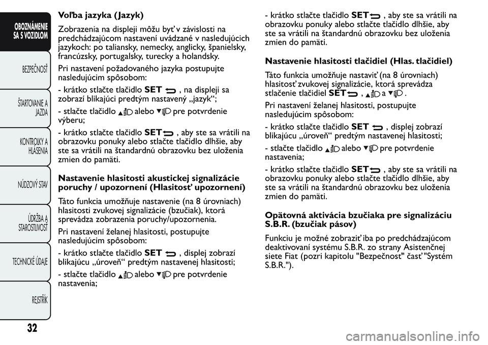 FIAT FIORINO 2017  Návod na použitie a údržbu (in Slovak) Voľba jazyka ( Jazyk)
Zobrazenia na displeji môžu byť v závislosti na
predchádzajúcom nastavení uvádzané v nasledujúcich
jazykoch: po taliansky, nemecky, anglicky, španielsky,
francúzsky,