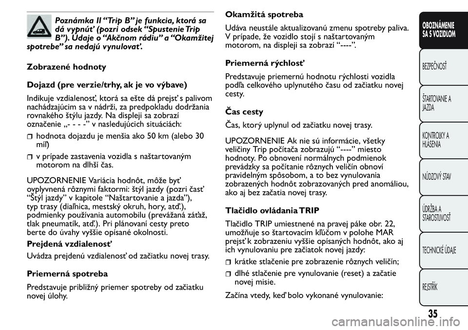 FIAT FIORINO 2017  Návod na použitie a údržbu (in Slovak) Poznámka II “Trip B” je funkcia, ktorá sa
dá vypnúť (pozri odsek “Spustenie Trip
B”). Údaje o “Akčnom rádiu” a “Okamžitej
spotrebe” sa nedajú vynulovať.
Zobrazené hodnoty
D