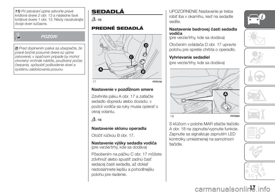 FIAT FIORINO 2018  Návod na použitie a údržbu (in Slovak) 11)Pri zatváraní úplne zatvorte pravé
krídlové dvere 2 obr. 13a následne ľavé
krídlové dvere 1 obr. 13. Nikdy nezatvárajte
dvoje dverí súčasne.
POZOR!
2)Pred doplnením paliva sa ubezpe