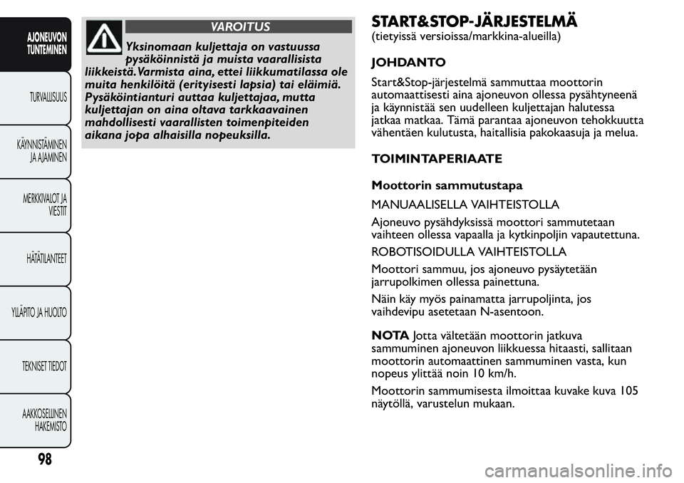 FIAT FIORINO 2017 Käyttö- ja huolto-ohjekirja (in in Finnish) VAROITUS
Yksinomaan kuljettaja on vastuussa
pysäköinnistä ja muista vaarallisista
liikkeistä.Varmista aina, ettei liikkumatilassa ole
muita henkilöitä (erityisesti lapsia) tai eläimiä.
Pysäkà FIAT FIORINO 2017 Käyttö- ja huolto-ohjekirja (in in Finnish) VAROITUS
Yksinomaan kuljettaja on vastuussa
pysäköinnistä ja muista vaarallisista
liikkeistä.Varmista aina, ettei liikkumatilassa ole
muita henkilöitä (erityisesti lapsia) tai eläimiä.
PysäkÃ