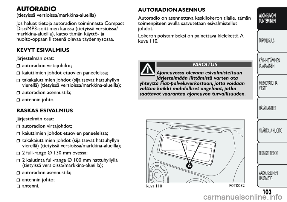 FIAT FIORINO 2017 Käyttö- ja huolto-ohjekirja (in in Finnish) AUTORADIO
(tietyissä versioissa/markkina-alueilla)
Jos haluat tietoja autoradion toiminnasta Compact
Disc/MP3-soittimen kanssa (tietyissä versioissa/
markkina-alueilla), katso tämän käyttö- ja
h FIAT FIORINO 2017 Käyttö- ja huolto-ohjekirja (in in Finnish) AUTORADIO
(tietyissä versioissa/markkina-alueilla)
Jos haluat tietoja autoradion toiminnasta Compact
Disc/MP3-soittimen kanssa (tietyissä versioissa/
markkina-alueilla), katso tämän käyttö- ja
h