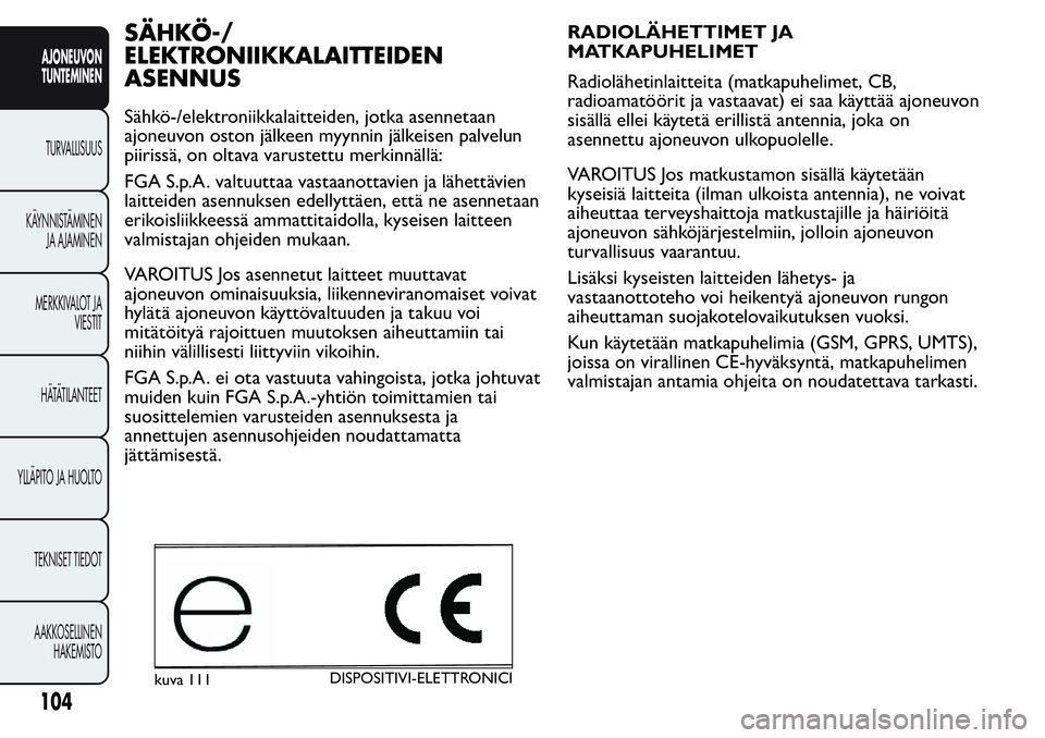 FIAT FIORINO 2017 Käyttö- ja huolto-ohjekirja (in in Finnish) SÄHKÖ-/
ELEKTRONIIKKALAITTEIDEN
ASENNUS
Sähkö-/elektroniikkalaitteiden, jotka asennetaan
ajoneuvon oston jälkeen myynnin jälkeisen palvelun
piirissä, on oltava varustettu merkinnällä:
FGA S.p FIAT FIORINO 2017 Käyttö- ja huolto-ohjekirja (in in Finnish) SÄHKÖ-/
ELEKTRONIIKKALAITTEIDEN
ASENNUS
Sähkö-/elektroniikkalaitteiden, jotka asennetaan
ajoneuvon oston jälkeen myynnin jälkeisen palvelun
piirissä, on oltava varustettu merkinnällä:
FGA S.p