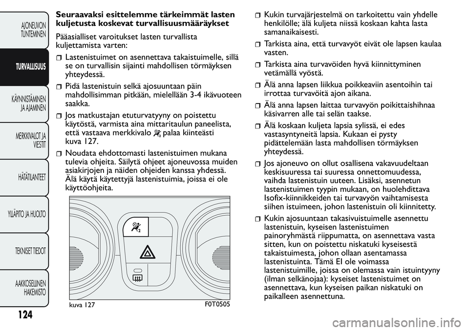 FIAT FIORINO 2017 Käyttö- ja huolto-ohjekirja (in in Finnish) Seuraavaksi esittelemme tärkeimmät lasten
kuljetusta koskevat turvallisuusmääräykset
Pääasialliset varoitukset lasten turvallista
kuljettamista varten:
Lastenistuimet on asennettava takaistuime FIAT FIORINO 2017 Käyttö- ja huolto-ohjekirja (in in Finnish) Seuraavaksi esittelemme tärkeimmät lasten
kuljetusta koskevat turvallisuusmääräykset
Pääasialliset varoitukset lasten turvallista
kuljettamista varten:
Lastenistuimet on asennettava takaistuime