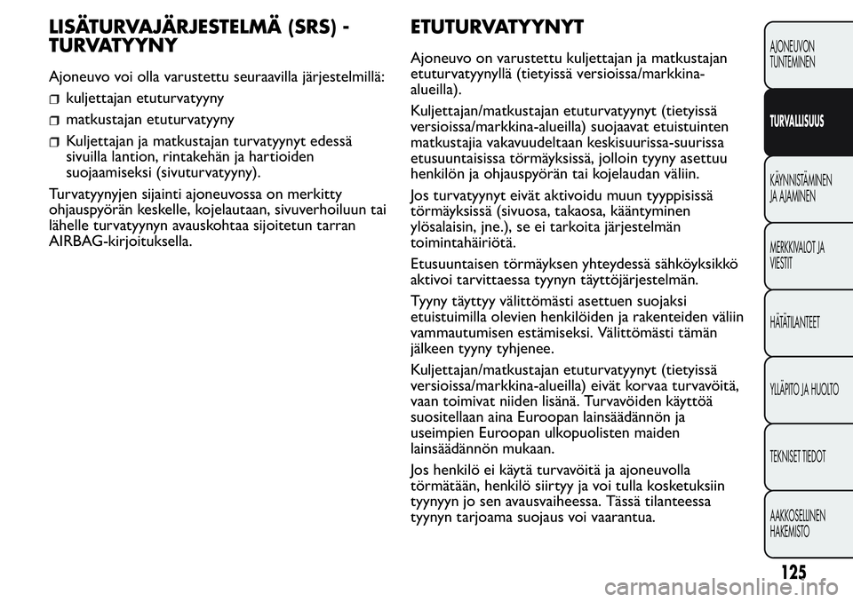 FIAT FIORINO 2017 Käyttö- ja huolto-ohjekirja (in in Finnish) LISÄTURVAJÄRJESTELMÄ (SRS) -
TURVATYYNY
Ajoneuvo voi olla varustettu seuraavilla järjestelmillä:
kuljettajan etuturvatyyny
matkustajan etuturvatyyny
Kuljettajan ja matkustajan turvatyynyt edessä FIAT FIORINO 2017 Käyttö- ja huolto-ohjekirja (in in Finnish) LISÄTURVAJÄRJESTELMÄ (SRS) -
TURVATYYNY
Ajoneuvo voi olla varustettu seuraavilla järjestelmillä:
kuljettajan etuturvatyyny
matkustajan etuturvatyyny
Kuljettajan ja matkustajan turvatyynyt edessä