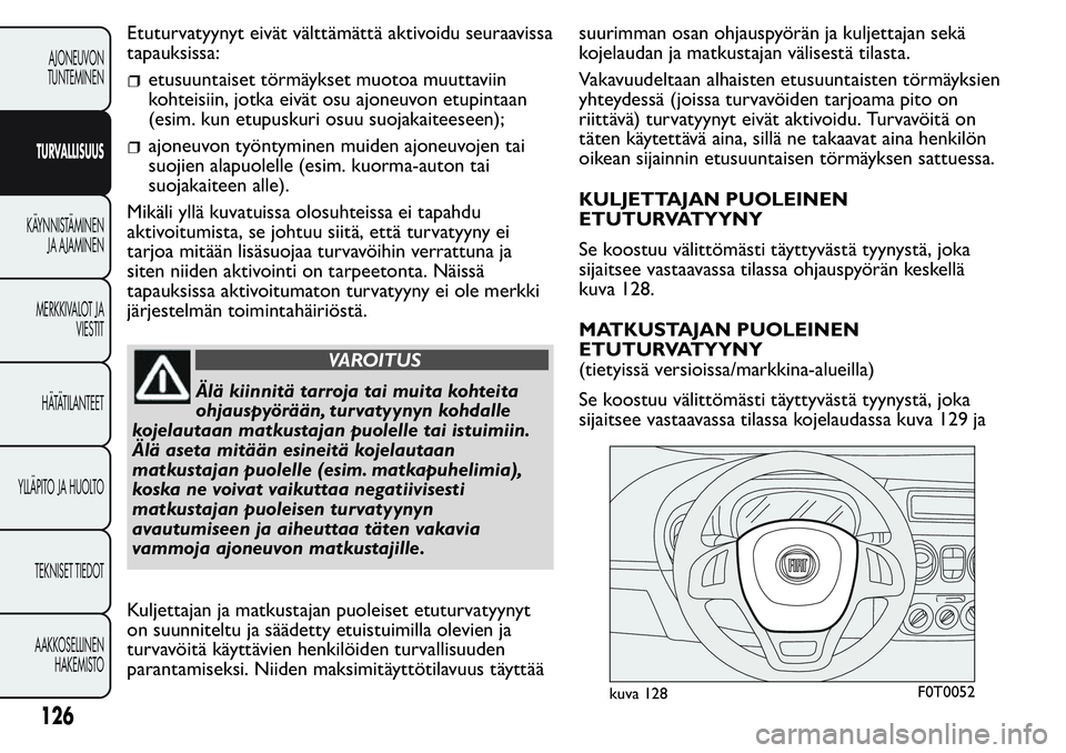 FIAT FIORINO 2017 Käyttö- ja huolto-ohjekirja (in in Finnish) Etuturvatyynyt eivät välttämättä aktivoidu seuraavissa
tapauksissa:
etusuuntaiset törmäykset muotoa muuttaviin
kohteisiin, jotka eivät osu ajoneuvon etupintaan
(esim. kun etupuskuri osuu suoja FIAT FIORINO 2017 Käyttö- ja huolto-ohjekirja (in in Finnish) Etuturvatyynyt eivät välttämättä aktivoidu seuraavissa
tapauksissa:
etusuuntaiset törmäykset muotoa muuttaviin
kohteisiin, jotka eivät osu ajoneuvon etupintaan
(esim. kun etupuskuri osuu suoja