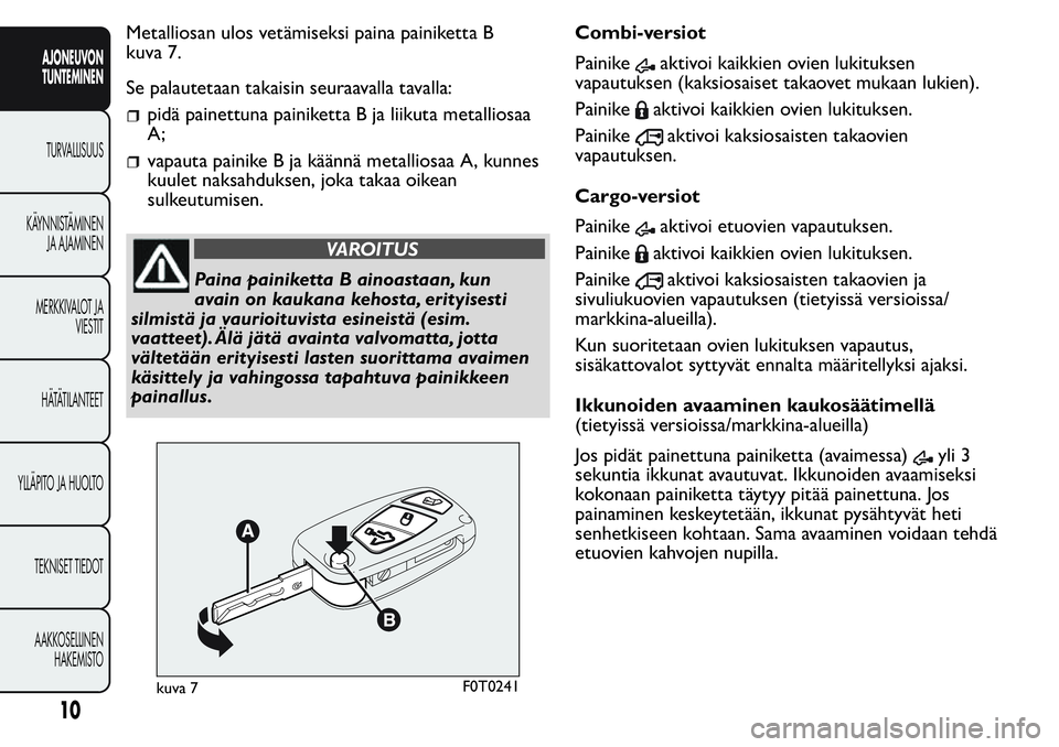 FIAT FIORINO 2017  Käyttö- ja huolto-ohjekirja (in in Finnish) Metalliosan ulos vetämiseksi paina painiketta B
kuva 7.
Se palautetaan takaisin seuraavalla tavalla:
pidä painettuna painiketta B ja liikuta metalliosaa
A;
vapauta painike B ja käännä metalliosaa