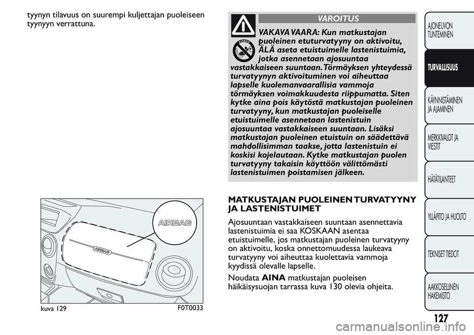 FIAT FIORINO 2017 Käyttö- ja huolto-ohjekirja (in in Finnish) tyynyn tilavuus on suurempi kuljettajan puoleiseen
tyynyyn verrattuna.VAROITUS
VAKAVA VAARA: Kun matkustajan
puoleinen etuturvatyyny on aktivoitu,
ÄL Ä aseta etuistuimelle lastenistuimia,
jotka asen FIAT FIORINO 2017 Käyttö- ja huolto-ohjekirja (in in Finnish) tyynyn tilavuus on suurempi kuljettajan puoleiseen
tyynyyn verrattuna.VAROITUS
VAKAVA VAARA: Kun matkustajan
puoleinen etuturvatyyny on aktivoitu,
ÄL Ä aseta etuistuimelle lastenistuimia,
jotka asen