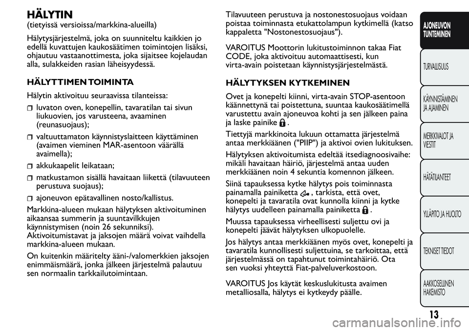 FIAT FIORINO 2017  Käyttö- ja huolto-ohjekirja (in in Finnish) HÄLYTIN
(tietyissä versioissa/markkina-alueilla)
Hälytysjärjestelmä, joka on suunniteltu kaikkien jo
edellä kuvattujen kaukosäätimen toimintojen lisäksi,
ohjautuu vastaanottimesta, joka sijai