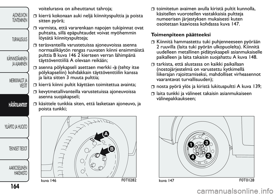 FIAT FIORINO 2017 Käyttö- ja huolto-ohjekirja (in in Finnish) voitelurasva on aiheuttanut tahroja;
kierrä kokonaan auki neljä kiinnityspulttia ja poista
sitten pyörä;
varmista, että vararenkaan napojen tukipinnat ovat
puhtaita, sillä epäpuhtaudet voivat m FIAT FIORINO 2017 Käyttö- ja huolto-ohjekirja (in in Finnish) voitelurasva on aiheuttanut tahroja;
kierrä kokonaan auki neljä kiinnityspulttia ja poista
sitten pyörä;
varmista, että vararenkaan napojen tukipinnat ovat
puhtaita, sillä epäpuhtaudet voivat m