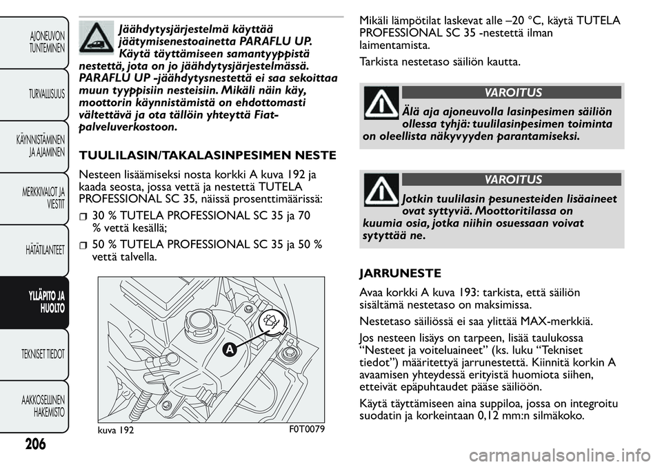 FIAT FIORINO 2017 Käyttö- ja huolto-ohjekirja (in in Finnish) Jäähdytysjärjestelmä käyttää
jäätymisenestoainetta PARAFLU UP.
Käytä täyttämiseen samantyyppistä
nestettä, jota on jo jäähdytysjärjestelmässä.
PARAFLU UP -jäähdytysnestettä ei s FIAT FIORINO 2017 Käyttö- ja huolto-ohjekirja (in in Finnish) Jäähdytysjärjestelmä käyttää
jäätymisenestoainetta PARAFLU UP.
Käytä täyttämiseen samantyyppistä
nestettä, jota on jo jäähdytysjärjestelmässä.
PARAFLU UP -jäähdytysnestettä ei s