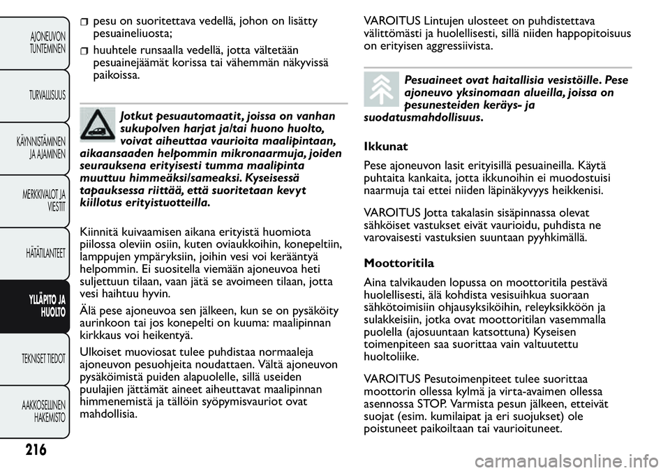 FIAT FIORINO 2017 Käyttö- ja huolto-ohjekirja (in in Finnish) pesu on suoritettava vedellä, johon on lisätty
pesuaineliuosta;
huuhtele runsaalla vedellä, jotta vältetään
pesuainejäämät korissa tai vähemmän näkyvissä
paikoissa.
Jotkut pesuautomaatit FIAT FIORINO 2017 Käyttö- ja huolto-ohjekirja (in in Finnish) pesu on suoritettava vedellä, johon on lisätty
pesuaineliuosta;
huuhtele runsaalla vedellä, jotta vältetään
pesuainejäämät korissa tai vähemmän näkyvissä
paikoissa.
Jotkut pesuautomaatit