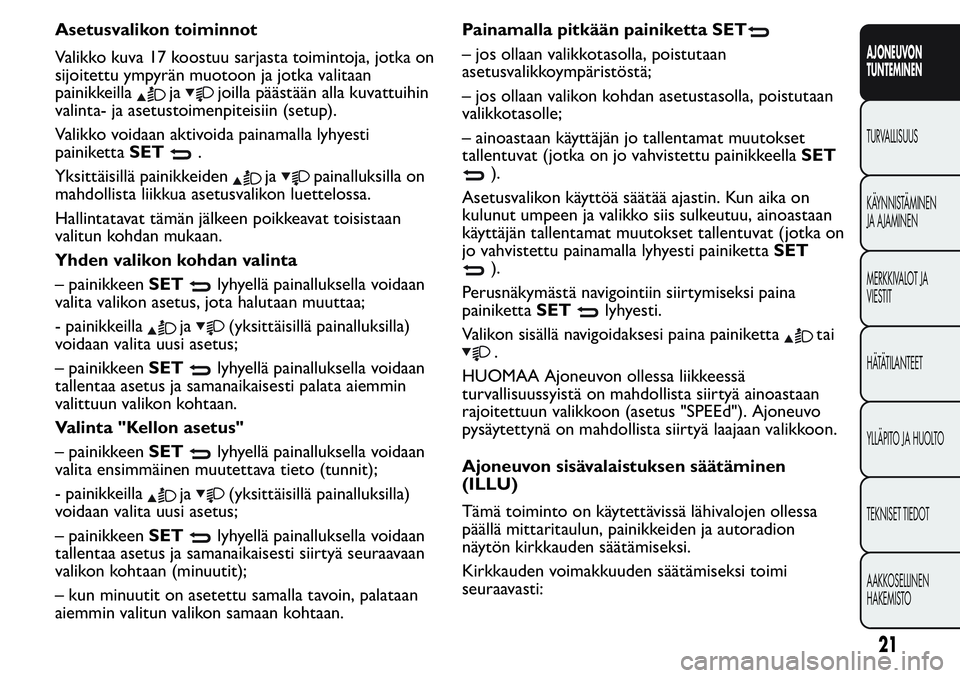 FIAT FIORINO 2016 Käyttö- ja huolto-ohjekirja (in in Finnish) Asetusvalikon toiminnot
Valikko kuva 17 koostuu sarjasta toimintoja, jotka on
sijoitettu ympyrän muotoon ja jotka valitaan
painikkeilla
jajoilla päästään alla kuvattuihin
valinta- ja asetustoimen FIAT FIORINO 2016 Käyttö- ja huolto-ohjekirja (in in Finnish) Asetusvalikon toiminnot
Valikko kuva 17 koostuu sarjasta toimintoja, jotka on
sijoitettu ympyrän muotoon ja jotka valitaan
painikkeilla
jajoilla päästään alla kuvattuihin
valinta- ja asetustoimen