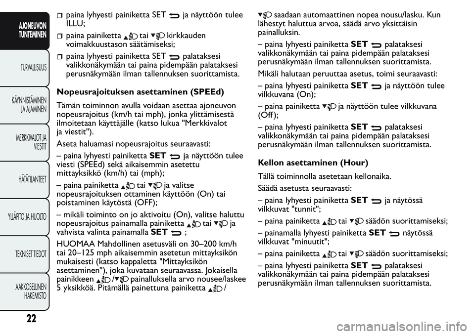 FIAT FIORINO 2016 Käyttö- ja huolto-ohjekirja (in in Finnish) paina lyhyesti painiketta SETja näyttöön tulee
ILLU;
paina painikettataikirkkauden
voimakkuustason säätämiseksi;
paina lyhyesti painiketta SETpalataksesi
valikkonäkymään tai paina pidempään FIAT FIORINO 2016 Käyttö- ja huolto-ohjekirja (in in Finnish) paina lyhyesti painiketta SETja näyttöön tulee
ILLU;
paina painikettataikirkkauden
voimakkuustason säätämiseksi;
paina lyhyesti painiketta SETpalataksesi
valikkonäkymään tai paina pidempään