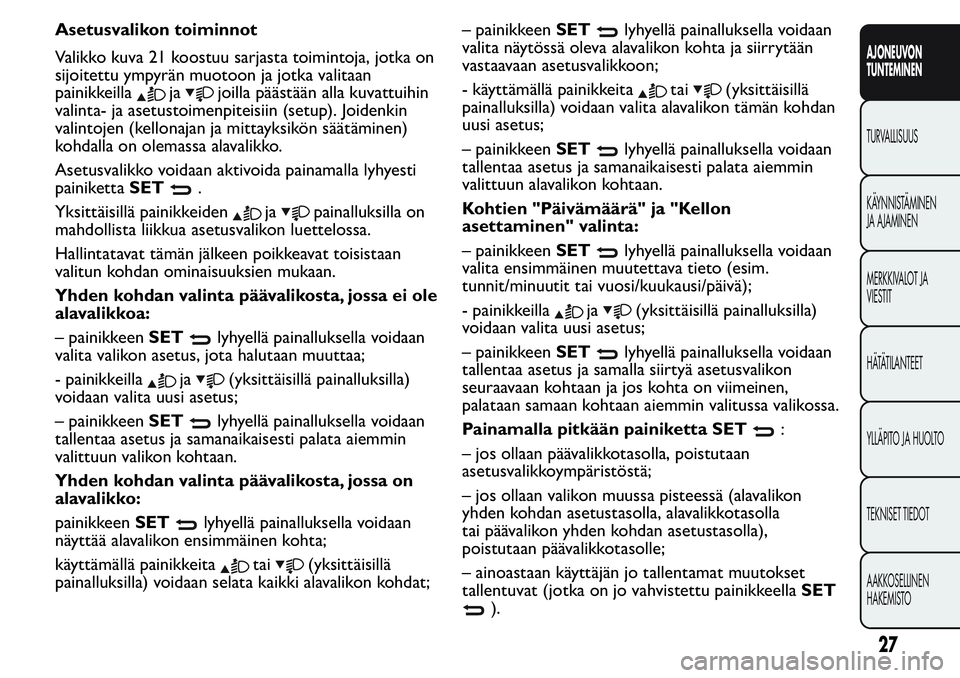 FIAT FIORINO 2016  Käyttö- ja huolto-ohjekirja (in in Finnish) Asetusvalikon toiminnot
Valikko kuva 21 koostuu sarjasta toimintoja, jotka on
sijoitettu ympyrän muotoon ja jotka valitaan
painikkeilla
jajoilla päästään alla kuvattuihin
valinta- ja asetustoimen