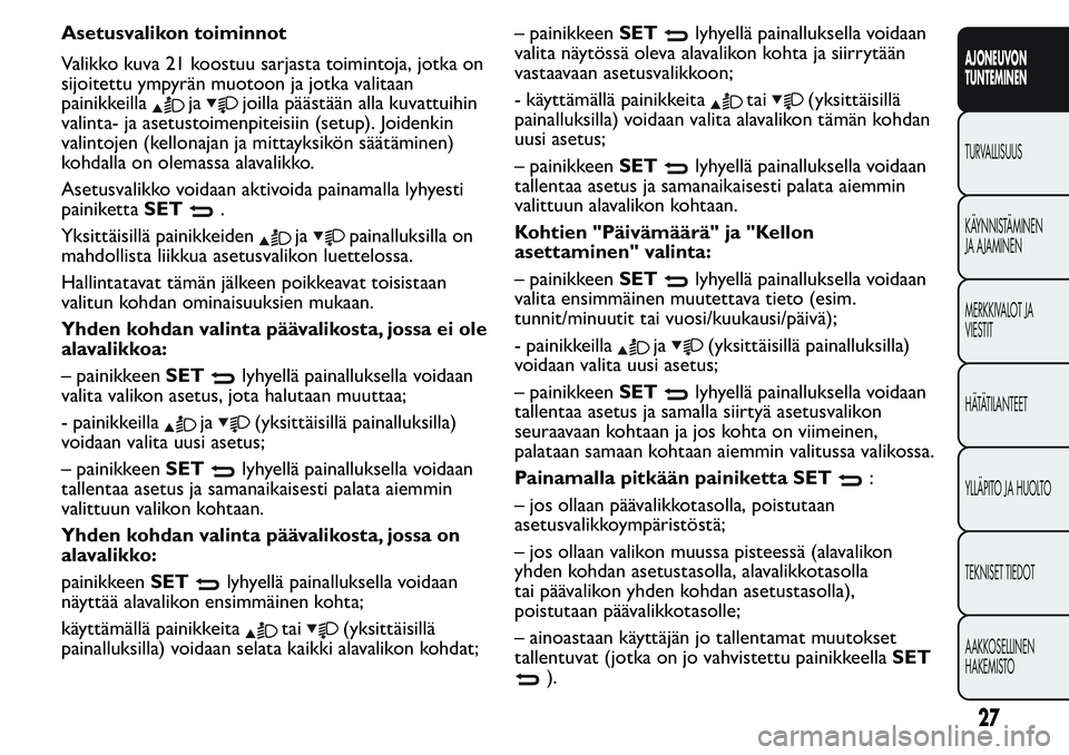 FIAT FIORINO 2017  Käyttö- ja huolto-ohjekirja (in in Finnish) Asetusvalikon toiminnot
Valikko kuva 21 koostuu sarjasta toimintoja, jotka on
sijoitettu ympyrän muotoon ja jotka valitaan
painikkeilla
jajoilla päästään alla kuvattuihin
valinta- ja asetustoimen