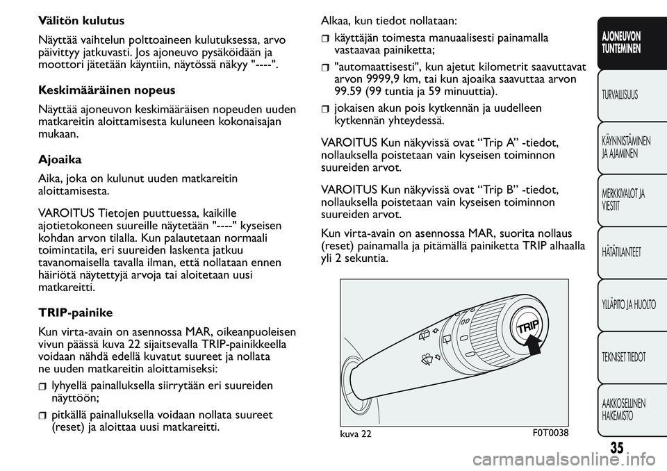 FIAT FIORINO 2016  Käyttö- ja huolto-ohjekirja (in in Finnish) Välitön kulutus
Näyttää vaihtelun polttoaineen kulutuksessa, arvo
päivittyy jatkuvasti. Jos ajoneuvo pysäköidään ja
moottori jätetään käyntiin, näytössä näkyy "----".
Keskim�