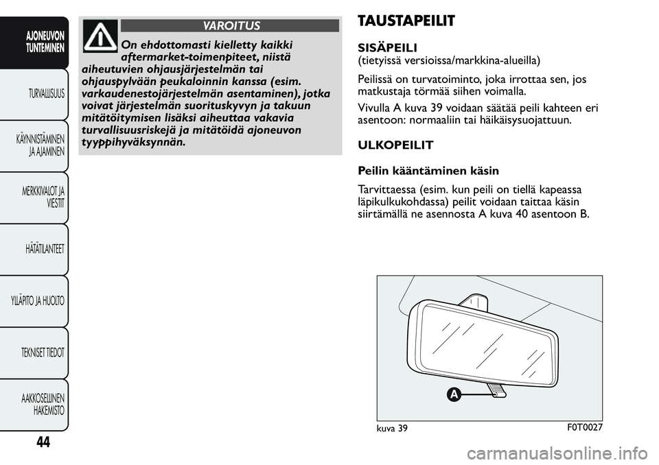 FIAT FIORINO 2017  Käyttö- ja huolto-ohjekirja (in in Finnish) VAROITUS
On ehdottomasti kielletty kaikki
aftermarket-toimenpiteet , niistä
aiheutuvien ohjausjärjestelmän tai
ohjauspylvään peukaloinnin kanssa (esim.
varkaudenestojärjestelmän asentaminen), j