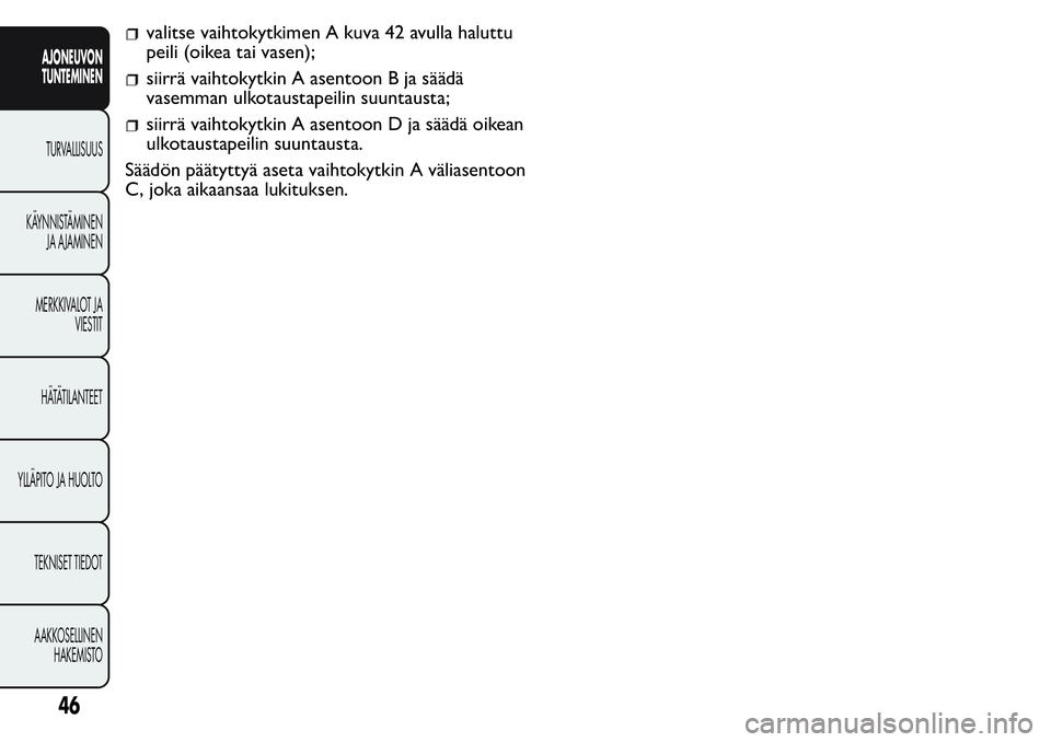 FIAT FIORINO 2017  Käyttö- ja huolto-ohjekirja (in in Finnish) valitse vaihtokytkimen A kuva 42 avulla haluttu
peili (oikea tai vasen);
siirrä vaihtokytkin A asentoon B ja säädä
vasemman ulkotaustapeilin suuntausta;
siirrä vaihtokytkin A asentoon D ja sääd