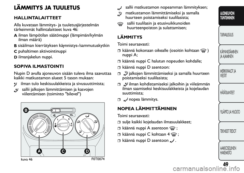FIAT FIORINO 2017  Käyttö- ja huolto-ohjekirja (in in Finnish) LÄMMITYS JA TUULETUS
HALLINTALAITTEET
Alla kuvataan lämmitys- ja tuuletusjärjestelmän
tärkeimmät hallintalaitteet kuva 46:
Ailman lämpötilan säätönuppi (lämpimän/kylmän
ilman määrä)
B