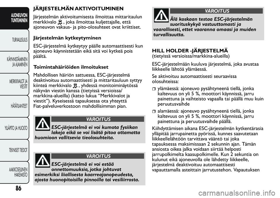FIAT FIORINO 2017 Käyttö- ja huolto-ohjekirja (in in Finnish) JÄRJESTELMÄN AKTIVOITUMINEN
Järjestelmän aktivoitumisesta ilmoittaa mittaritaulun
merkkivalo
, joka ilmoittaa kuljettajalle, että
ajoneuvon vakaus- ja pito-olosuhteet ovat kriittiset.
Järjestelm FIAT FIORINO 2017 Käyttö- ja huolto-ohjekirja (in in Finnish) JÄRJESTELMÄN AKTIVOITUMINEN
Järjestelmän aktivoitumisesta ilmoittaa mittaritaulun
merkkivalo
, joka ilmoittaa kuljettajalle, että
ajoneuvon vakaus- ja pito-olosuhteet ovat kriittiset.
Järjestelm