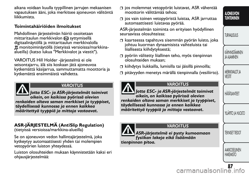FIAT FIORINO 2017 Käyttö- ja huolto-ohjekirja (in in Finnish) aikana voidaan kuulla tyypillinen jarrujen mekaanisen
vapautuksen ääni, joka merkitsee ajoneuvon välitöntä
liikkumista.
Toimintahäiriöiden ilmoitukset
Mahdollinen järjestelmän häiriö osoite FIAT FIORINO 2017 Käyttö- ja huolto-ohjekirja (in in Finnish) aikana voidaan kuulla tyypillinen jarrujen mekaanisen
vapautuksen ääni, joka merkitsee ajoneuvon välitöntä
liikkumista.
Toimintahäiriöiden ilmoitukset
Mahdollinen järjestelmän häiriö osoite