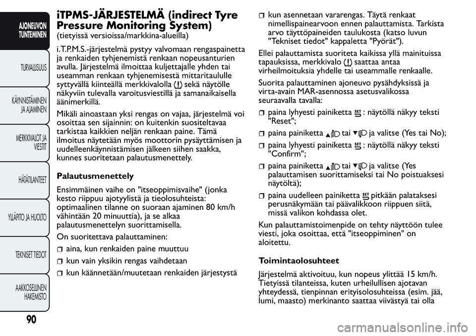 FIAT FIORINO 2016 Käyttö- ja huolto-ohjekirja (in in Finnish) iTPMS-JÄRJESTELMÄ (indirect Tyre
Pressure Monitoring System)
(tietyissä versioissa/markkina-alueilla)
i.T.P.M.S.-järjestelmä pystyy valvomaan rengaspainetta
ja renkaiden tyhjenemistä renkaan nop FIAT FIORINO 2016 Käyttö- ja huolto-ohjekirja (in in Finnish) iTPMS-JÄRJESTELMÄ (indirect Tyre
Pressure Monitoring System)
(tietyissä versioissa/markkina-alueilla)
i.T.P.M.S.-järjestelmä pystyy valvomaan rengaspainetta
ja renkaiden tyhjenemistä renkaan nop