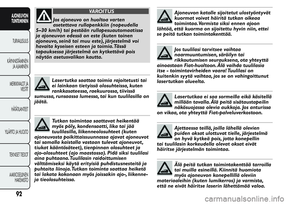 FIAT FIORINO 2017 Käyttö- ja huolto-ohjekirja (in in Finnish) VAROITUS
Jos ajoneuvo on huoltoa varten
asetettava rullapenkkiin (nopeudella
5–30 km/h) tai pestään rullapesuautomaatissa
ja ajoneuvon edessä on este (kuten toinen
ajoneuvo, seinä tai muu este), FIAT FIORINO 2017 Käyttö- ja huolto-ohjekirja (in in Finnish) VAROITUS
Jos ajoneuvo on huoltoa varten
asetettava rullapenkkiin (nopeudella
5–30 km/h) tai pestään rullapesuautomaatissa
ja ajoneuvon edessä on este (kuten toinen
ajoneuvo, seinä tai muu este),