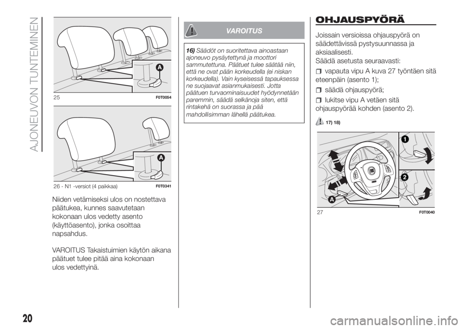 FIAT FIORINO 2018  Käyttö- ja huolto-ohjekirja (in in Finnish) Niiden vetämiseksi ulos on nostettava
päätukea, kunnes saavutetaan
kokonaan ulos vedetty asento
(käyttöasento), jonka osoittaa
napsahdus.
VAROITUS Takaistuimien käytön aikana
päätuet tulee pi