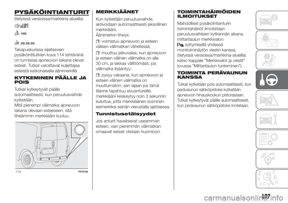 FIAT FIORINO 2019  Käyttö- ja huolto-ohjekirja (in in Finnish) PYSÄKÖINTIANTURIT
(tietyissä versioissa/markkina-alueilla)
105)
22) 23) 24)
Takapuskurissa sijaitsevien
pysäköintitutkien kuva 114 tehtävänä
on tunnistaa ajoneuvon takana olevat
esteet. Tutkat