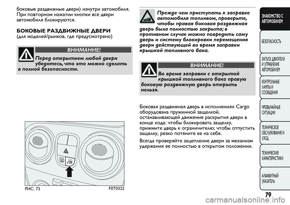 FIAT FIORINO 2019 Руководство по эксплуатации и техобслуживанию (in Russian) боковые раздвижные двери) изнутри автомобиля.
При повторном нажатии кнопки все двери
автомобиля блокируются FIAT FIORINO 2019 Руководство по эксплуатации и техобслуживанию (in Russian) боковые раздвижные двери) изнутри автомобиля.
При повторном нажатии кнопки все двери
автомобиля блокируются