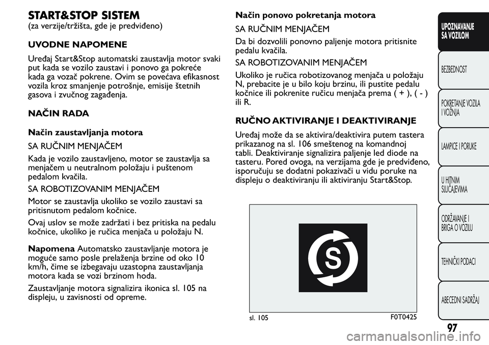 FIAT FIORINO 2017  Knjižica za upotrebu i održavanje (in Serbian) START&STOP SISTEM
(za verzije/tržišta, gde je predviđeno)
UVODNE NAPOMENE
Uređaj Start&Stop automatski zaustavlja motor svaki
put kada se vozilo zaustavi i ponovo ga pokreće
kada ga vozač pokren