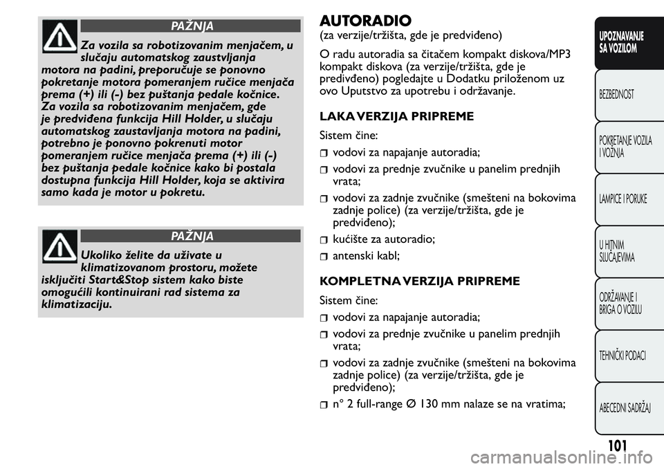 FIAT FIORINO 2017  Knjižica za upotrebu i održavanje (in Serbian) PAŽNJA
Za vozila sa robotizovanim menjačem, u
slučaju automatskog zaustvljanja
motora na padini, preporučuje se ponovno
pokretanje motora pomeranjem ručice menjača
prema (+) ili (-) bez puštanj