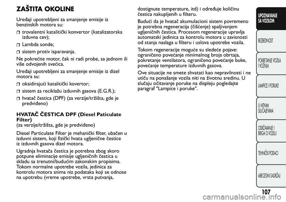 FIAT FIORINO 2017 Knjižica za upotrebu i održavanje (in Serbian) ZAŠTITA OKOLINE
Uređaji upotrebljeni za smanjenje emisije iz
benzinskih motora su:
trovalentni katalitički konvertor (katalizatorska
izduvna cev);
Lambda sonde;
sistem protiv isparavanja.
Ne pokre FIAT FIORINO 2017 Knjižica za upotrebu i održavanje (in Serbian) ZAŠTITA OKOLINE
Uređaji upotrebljeni za smanjenje emisije iz
benzinskih motora su:
trovalentni katalitički konvertor (katalizatorska
izduvna cev);
Lambda sonde;
sistem protiv isparavanja.
Ne pokre