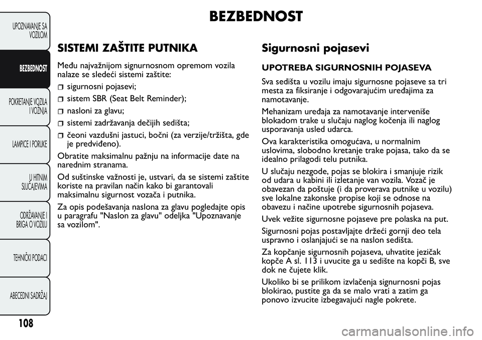 FIAT FIORINO 2017 Knjižica za upotrebu i održavanje (in Serbian) BEZBEDNOST
SISTEMI ZAŠTITE PUTNIKA
Među najvažnijom signurnosnom opremom vozila
nalaze se sledeći sistemi zaštite:
sigurnosni pojasevi;
sistem SBR (Seat Belt Reminder);
nasloni za glavu;
sistemi FIAT FIORINO 2017 Knjižica za upotrebu i održavanje (in Serbian) BEZBEDNOST
SISTEMI ZAŠTITE PUTNIKA
Među najvažnijom signurnosnom opremom vozila
nalaze se sledeći sistemi zaštite:
sigurnosni pojasevi;
sistem SBR (Seat Belt Reminder);
nasloni za glavu;
sistemi