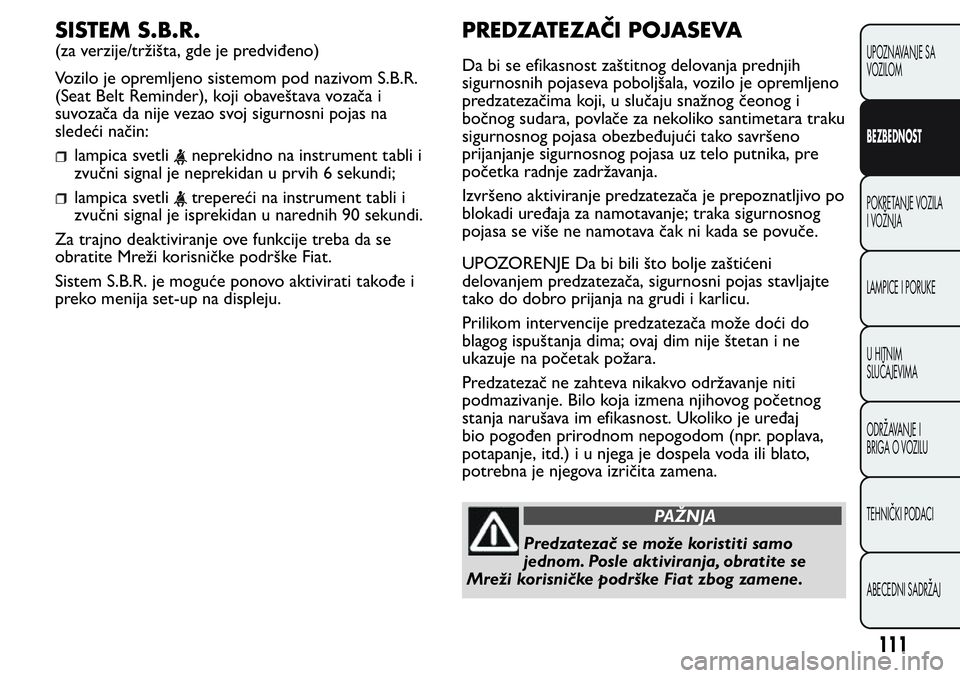 FIAT FIORINO 2017 Knjižica za upotrebu i održavanje (in Serbian) SISTEM S.B.R.
(za verzije/tržišta, gde je predviđeno)
Vozilo je opremljeno sistemom pod nazivom S.B.R.
(Seat Belt Reminder), koji obaveštava vozača i
suvozača da nije vezao svoj sigurnosni pojas FIAT FIORINO 2017 Knjižica za upotrebu i održavanje (in Serbian) SISTEM S.B.R.
(za verzije/tržišta, gde je predviđeno)
Vozilo je opremljeno sistemom pod nazivom S.B.R.
(Seat Belt Reminder), koji obaveštava vozača i
suvozača da nije vezao svoj sigurnosni pojas