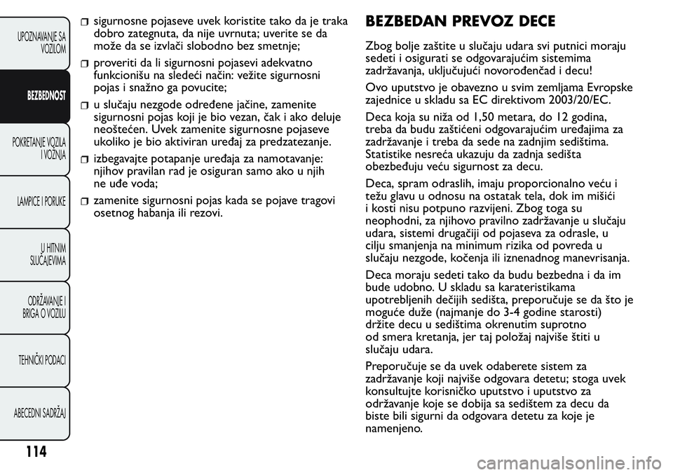 FIAT FIORINO 2017 Knjižica za upotrebu i održavanje (in Serbian) sigurnosne pojaseve uvek koristite tako da je traka
dobro zategnuta, da nije uvrnuta; uverite se da
može da se izvlači slobodno bez smetnje;
proveriti da li sigurnosni pojasevi adekvatno
funkcioniš FIAT FIORINO 2017 Knjižica za upotrebu i održavanje (in Serbian) sigurnosne pojaseve uvek koristite tako da je traka
dobro zategnuta, da nije uvrnuta; uverite se da
može da se izvlači slobodno bez smetnje;
proveriti da li sigurnosni pojasevi adekvatno
funkcioniš