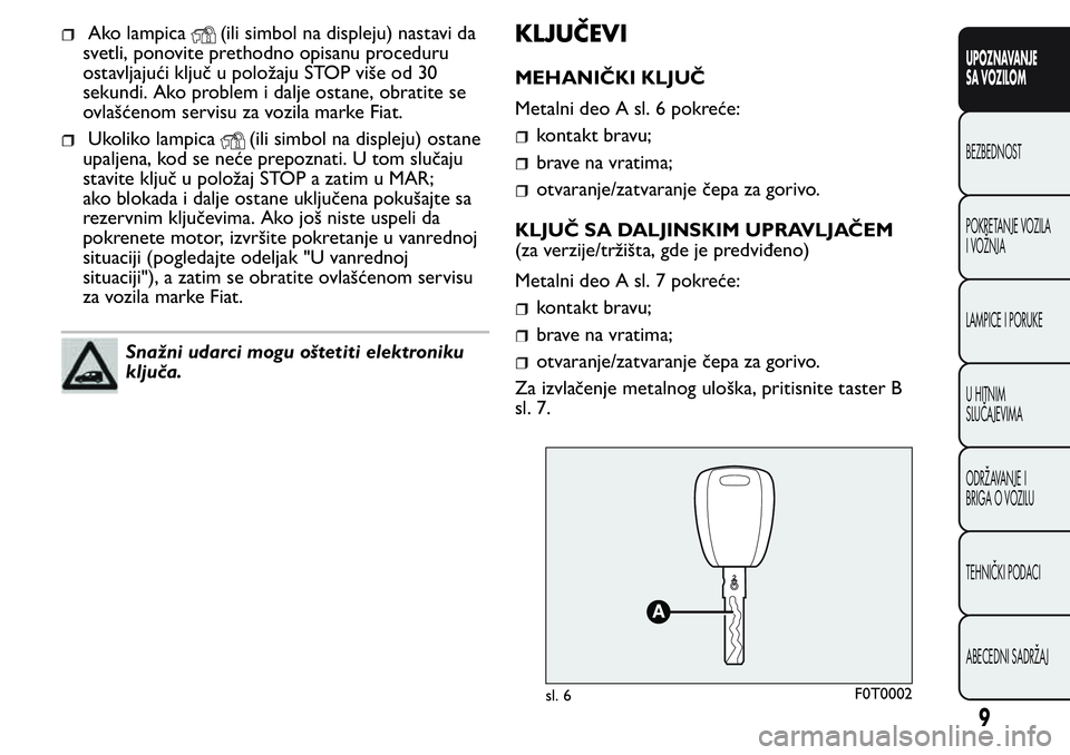 FIAT FIORINO 2017  Knjižica za upotrebu i održavanje (in Serbian) Ako lampica(ili simbol na displeju) nastavi da
svetli, ponovite prethodno opisanu proceduru
ostavljajući ključ u položaju STOP više od 30
sekundi. Ako problem i dalje ostane, obratite se
ovlašće