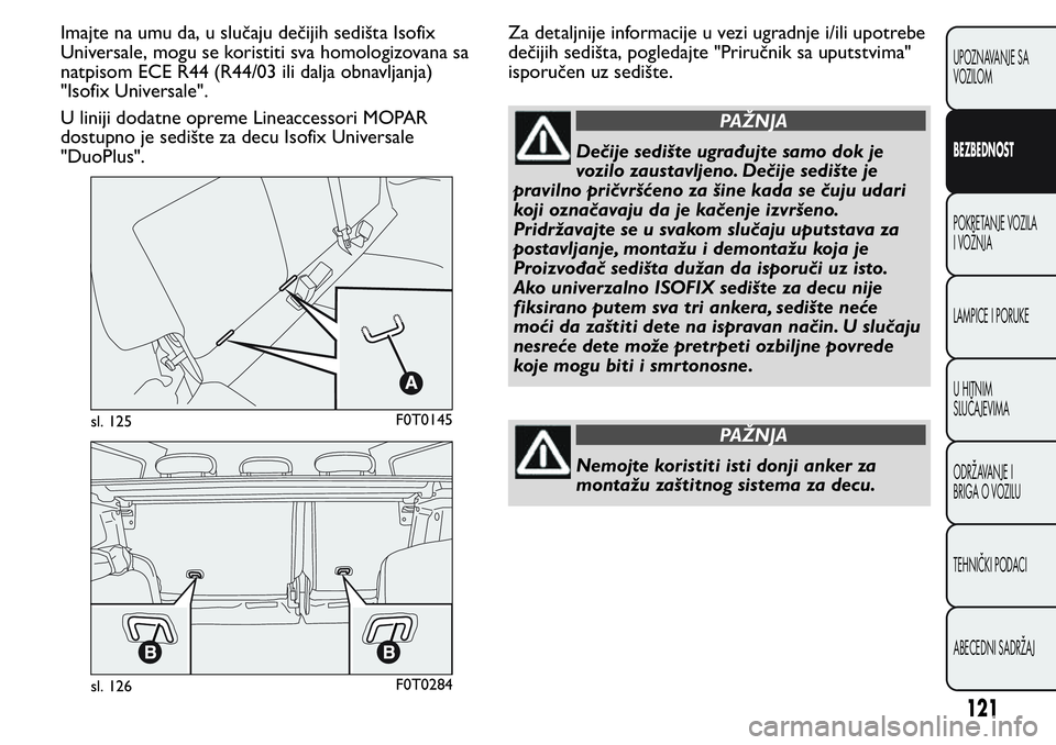 FIAT FIORINO 2017 Knjižica za upotrebu i održavanje (in Serbian) Imajte na umu da, u slučaju dečijih sedišta Isofix
Universale, mogu se koristiti sva homologizovana sa
natpisom ECE R44 (R44/03 ili dalja obnavljanja)
"Isofix Universale".
U liniji dodatne FIAT FIORINO 2017 Knjižica za upotrebu i održavanje (in Serbian) Imajte na umu da, u slučaju dečijih sedišta Isofix
Universale, mogu se koristiti sva homologizovana sa
natpisom ECE R44 (R44/03 ili dalja obnavljanja)
"Isofix Universale".
U liniji dodatne