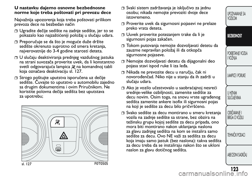 FIAT FIORINO 2017 Knjižica za upotrebu i održavanje (in Serbian) U nastavku dajemo osnovne bezbednosne
norme koje treba poštovati pri prevozu dece
Najvažnija upozorenja koja treba poštovati prilikom
prevoza dece na bezbedan način
Ugradite dečije sedište na za FIAT FIORINO 2017 Knjižica za upotrebu i održavanje (in Serbian) U nastavku dajemo osnovne bezbednosne
norme koje treba poštovati pri prevozu dece
Najvažnija upozorenja koja treba poštovati prilikom
prevoza dece na bezbedan način
Ugradite dečije sedište na za