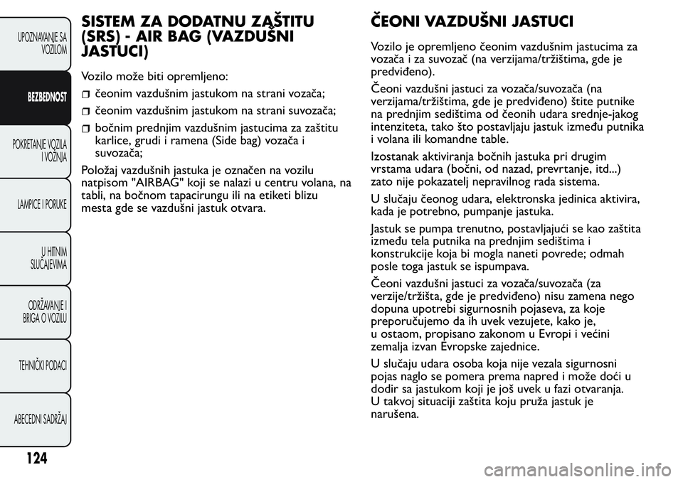 FIAT FIORINO 2017 Knjižica za upotrebu i održavanje (in Serbian) SISTEM ZA DODATNU ZAŠTITU
(SRS) - AIR BAG (VAZDUŠNI
JASTUCI)
Vozilo može biti opremljeno:
čeonim vazdušnim jastukom na strani vozača;
čeonim vazdušnim jastukom na strani suvozača;
bočnim pre FIAT FIORINO 2017 Knjižica za upotrebu i održavanje (in Serbian) SISTEM ZA DODATNU ZAŠTITU
(SRS) - AIR BAG (VAZDUŠNI
JASTUCI)
Vozilo može biti opremljeno:
čeonim vazdušnim jastukom na strani vozača;
čeonim vazdušnim jastukom na strani suvozača;
bočnim pre