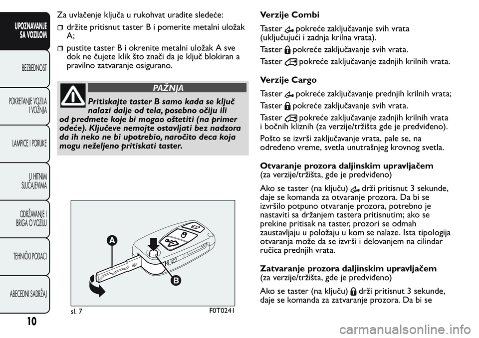 FIAT FIORINO 2017  Knjižica za upotrebu i održavanje (in Serbian) Za uvlačenje ključa u rukohvat uradite sledeće:
držite pritisnut taster B i pomerite metalni uložak
A;
pustite taster B i okrenite metalni uložak A sve
dok ne čujete klik što znači da je klju