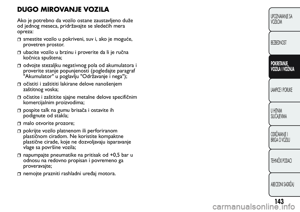 FIAT FIORINO 2017  Knjižica za upotrebu i održavanje (in Serbian) DUGO MIROVANJE VOZILA
Ako je potrebno da vozilo ostane zaustavljeno duže
od jednog meseca, pridržavajte se sledećih mera
opreza:
smestite vozilo u pokriveni, suv i, ako je moguće,
provetren prosto