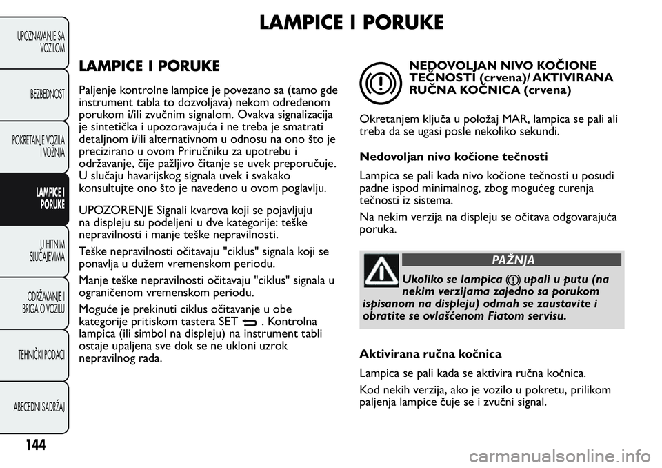 FIAT FIORINO 2017  Knjižica za upotrebu i održavanje (in Serbian) LAMPICE I PORUKE
LAMPICE I PORUKE
Paljenje kontrolne lampice je povezano sa (tamo gde
instrument tabla to dozvoljava) nekom određenom
porukom i/ili zvučnim signalom. Ovakva signalizacija
je sinteti